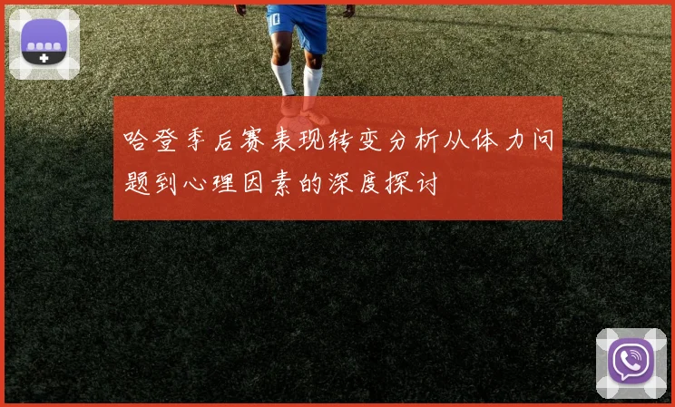 哈登季后赛表现转变分析从体力问题到心理因素的深度探讨