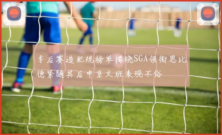 季后赛造犯规榜单揭晓SGA领衔恩比德紧随其后申京文班表现不俗